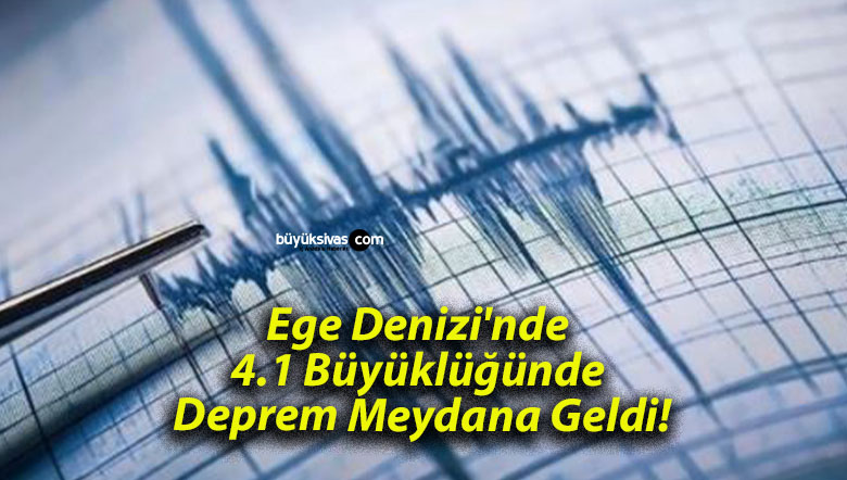 Ege Denizi’nde 4.1 Büyüklüğünde Deprem Meydana Geldi!