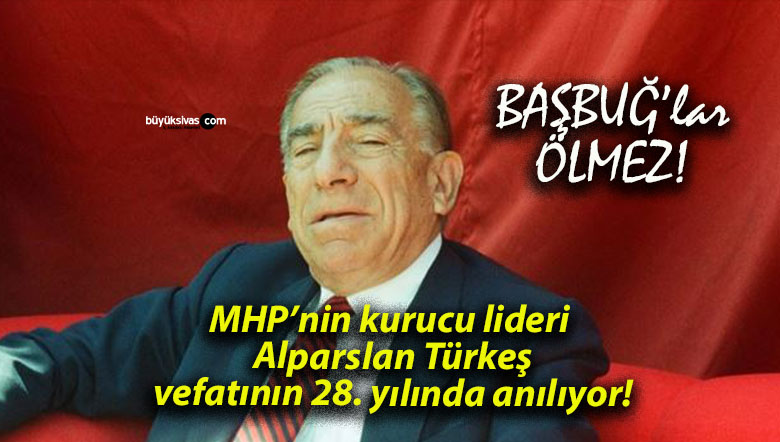MHP’nin kurucu lideri Alparslan Türkeş vefatının 28. yılında anılıyor!