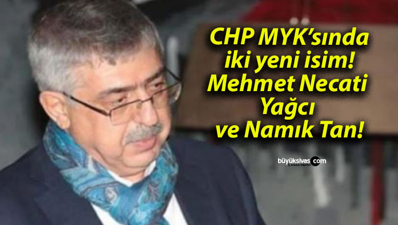 CHP MYK’sında iki yeni isim! Mehmet Necati Yağcı ve Namık Tan!