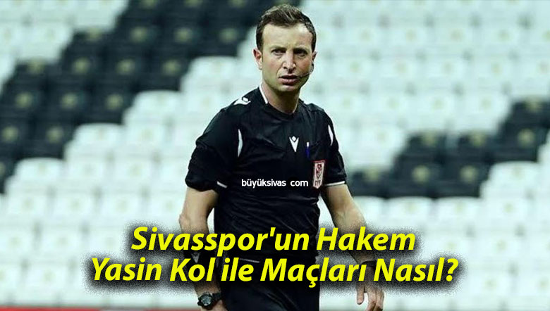 Sivasspor’un Hakem Yasin Kol ile Maçları Nasıl? 