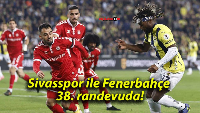 Sivasspor ile Fenerbahçe 38. randevuda!