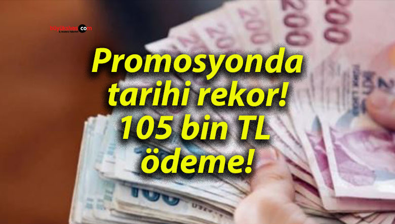 Promosyonda tarihi rekor! 105 bin TL ödeme!