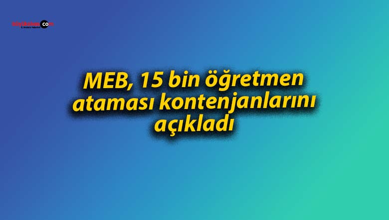 MEB, 15 bin öğretmen ataması kontenjanlarını açıkladı