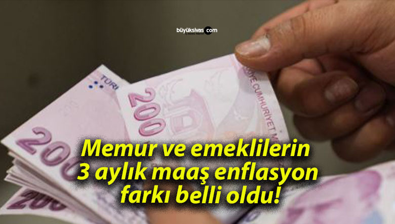 Memur ve emeklilerin 3 aylık maaş enflasyon farkı belli oldu!