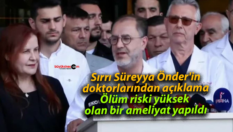 Sırrı Süreyya Önder’in doktorlarından açıklama: Ölüm riski yüksek olan bir ameliyat yapıldı