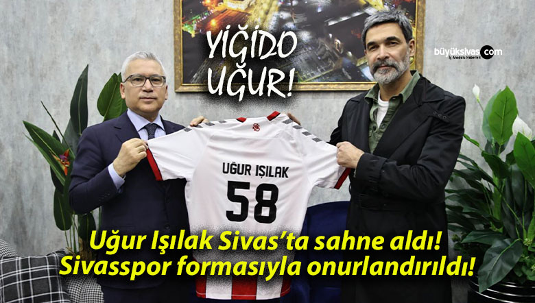 Uğur Işılak Sivas’ta sahne aldı! Sivasspor formasıyla onurlandırıldı!
