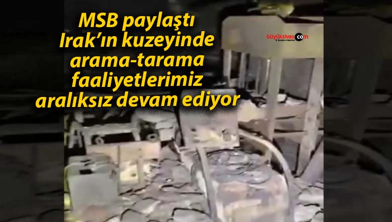 MSB paylaştı: Irak’ın kuzeyinde arama-tarama faaliyetlerimiz aralıksız devam ediyor