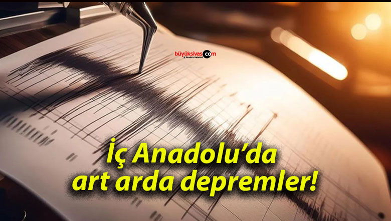 İç Anadolu’da art arda depremler!