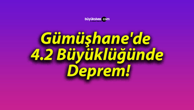 Gümüşhane’de 4.2 Büyüklüğünde Deprem!