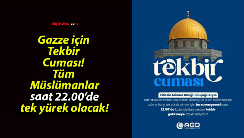 Gazze için Tekbir Cuması! Tüm Müslümanlar saat 22.00’de tek yürek olacak!