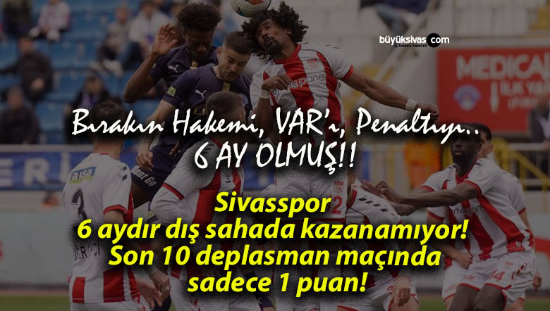 Sivasspor 6 aydır dış sahada kazanamıyor! Son 10 deplasman maçında sadece 1 puan!