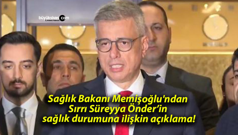 Sağlık Bakanı Memişoğlu’ndan Sırrı Süreyya Önder’in sağlık durumuna ilişkin açıklama!