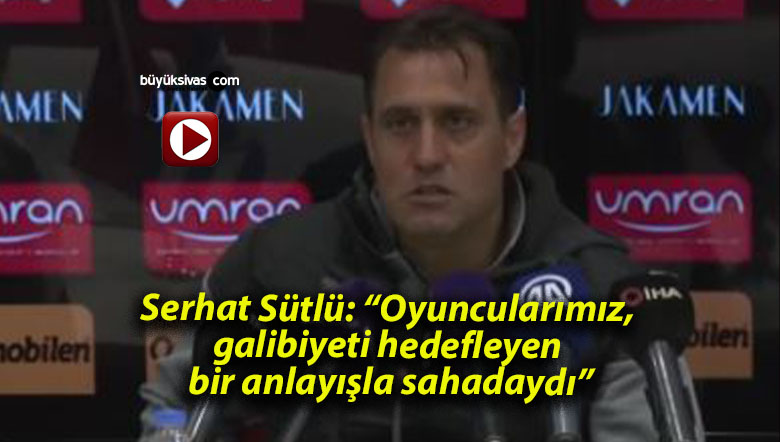 Serhat Sütlü: “Oyuncularımız, galibiyeti hedefleyen bir anlayışla sahadaydı”