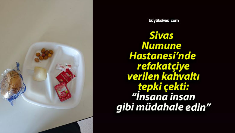 Sivas Numune Hastanesi’nde refakatçiye verilen kahvaltı tepki çekti: “İnsana insan gibi müdahale edin”