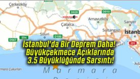 İstanbul’da Bir Deprem Daha! Büyükçekmece Açıklarında 3.5 Büyüklüğünde Sarsıntı!