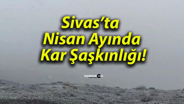 Sivas’ta Nisan Ayında Kar Şaşkınlığı!