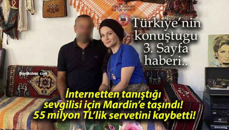İnternetten tanıştığı sevgilisi için Mardin’e taşındı! 55 milyon TL’lik servetini kaybetti!
