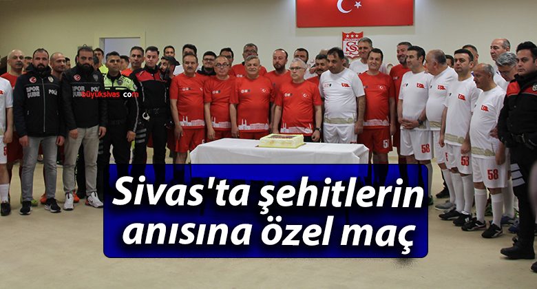 Sivas’ta şehitlerin anısına özel maç