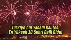 Türkiye’nin Yaşam Kalitesi En Yüksek 10 Şehri Belli Oldu!