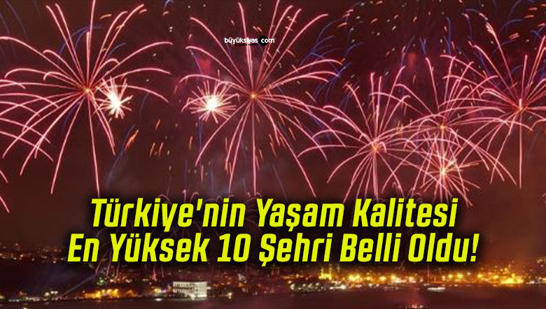 Türkiye’nin Yaşam Kalitesi En Yüksek 10 Şehri Belli Oldu!