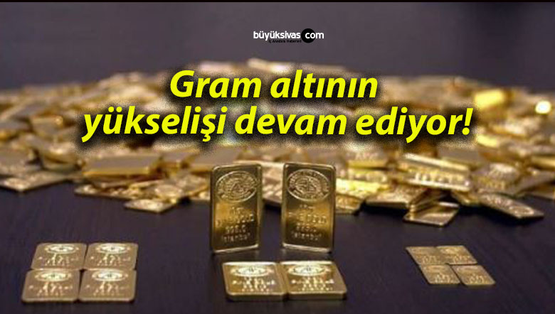 Gram altının yükselişi devam ediyor!