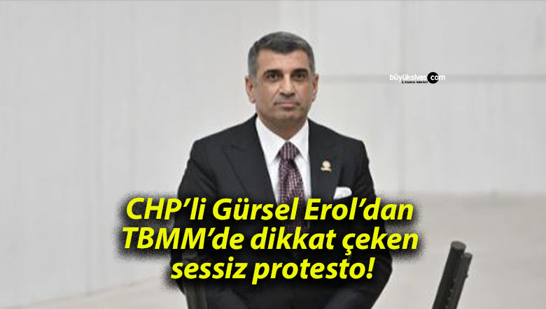 CHP’li Gürsel Erol’dan TBMM’de dikkat çeken sessiz protesto!