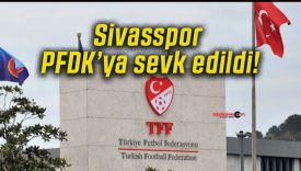 Sivasspor PFDK’ya sevk edildi!