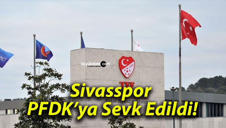 Sivasspor PFDK’ya Sevk Edildi!