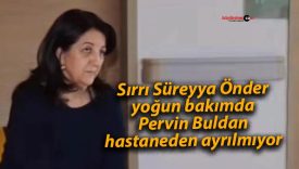 Pervin Buldan, hastanede Sırrı Süreyya Önder’in başucundan ayrılmadı