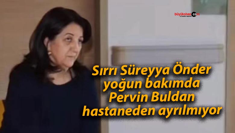 Pervin Buldan, hastanede Sırrı Süreyya Önder’in başucundan ayrılmadı