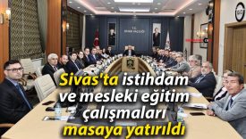 Sivas’ta istihdam ve mesleki eğitim çalışmaları masaya yatırıldı