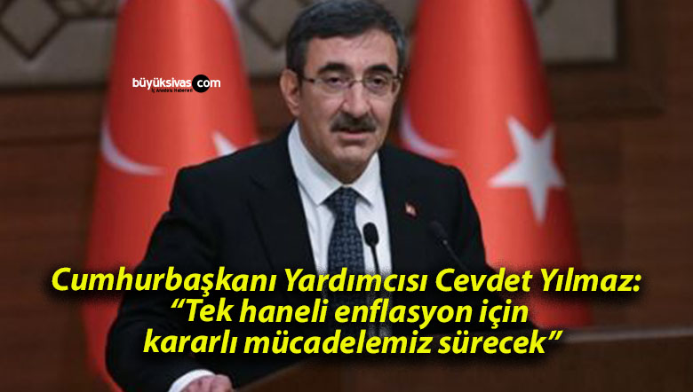 Cumhurbaşkanı Yardımcısı Cevdet Yılmaz: “Tek haneli enflasyon için kararlı mücadelemiz sürecek”