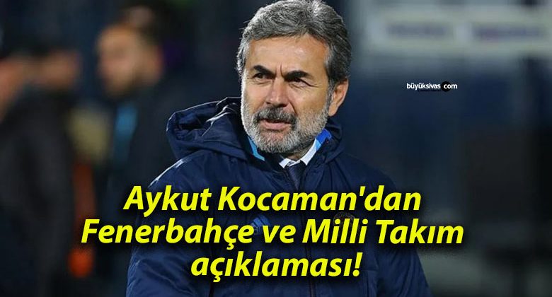 Aykut Kocaman’dan Fenerbahçe ve Milli Takım açıklaması!