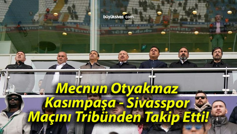 Mecnun Otyakmaz Kasımpaşa – Sivasspor Maçını Tribünden Takip Etti!