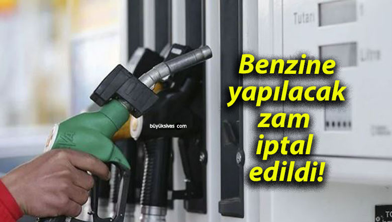 Benzine yapılacak zam iptal edildi!