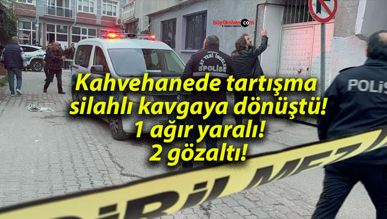 Kahvehanede tartışma silahlı kavgaya dönüştü! 1 ağır yaralı! 2 gözaltı!