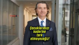 Çocuklarımızı kaderine terk etmeyeceğiz!