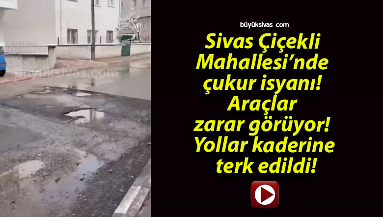 Sivas Çiçekli Mahallesi’nde çukur isyanı! Araçlar zarar görüyor! Yollar kaderine terk edildi!