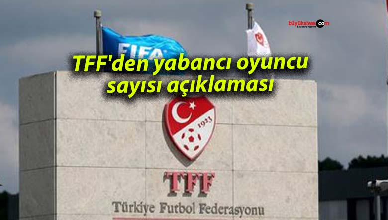 TFF’den yabancı oyuncu sayısı açıklaması
