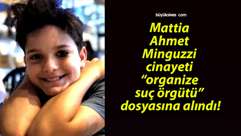 Mattia Ahmet Minguzzi cinayeti “organize suç örgütü” dosyasına alındı!