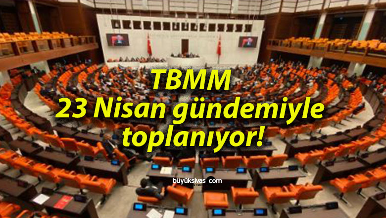 TBMM 23 Nisan gündemiyle toplanıyor!