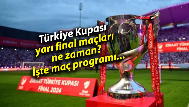 Türkiye Kupası yarı final maçları ne zaman? İşte maç programı…