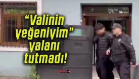 “Valinin yeğeniyim” yalanı tutmadı!