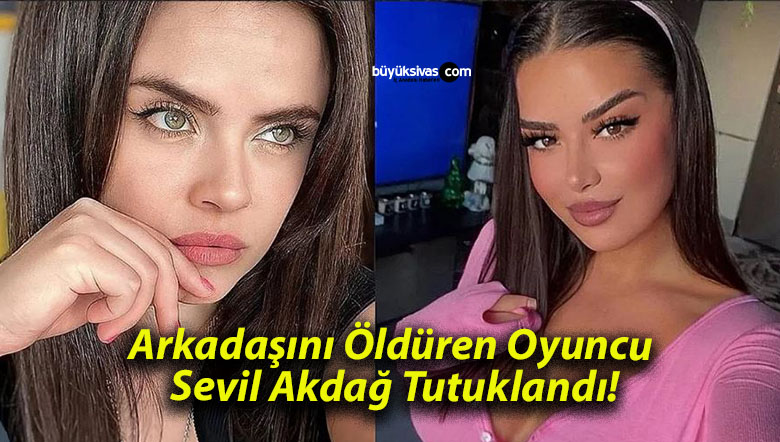 Arkadaşını Öldüren Oyuncu Sevil Akdağ Tutuklandı!