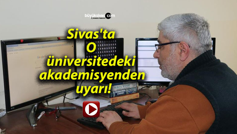 Sivas’ta O üniversitedeki akademisyenden uyarı!