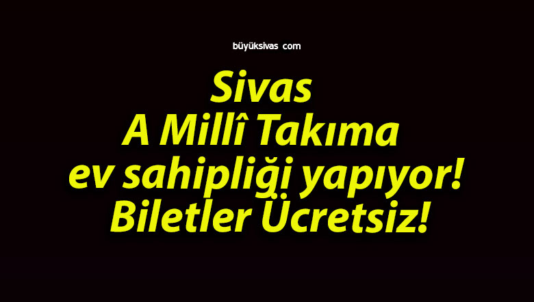 Sivas A Millî Takıma ev sahipliği yapıyor! Biletler Ücretsiz!