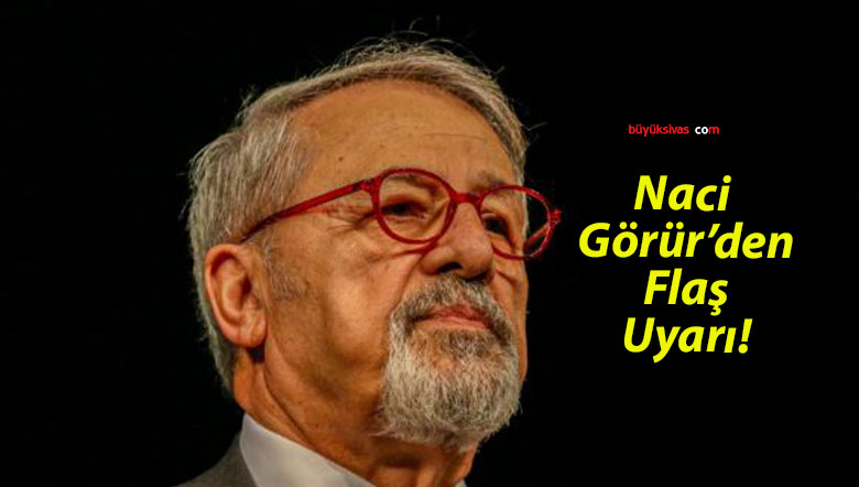 Naci Görür’den Flaş Uyarı!