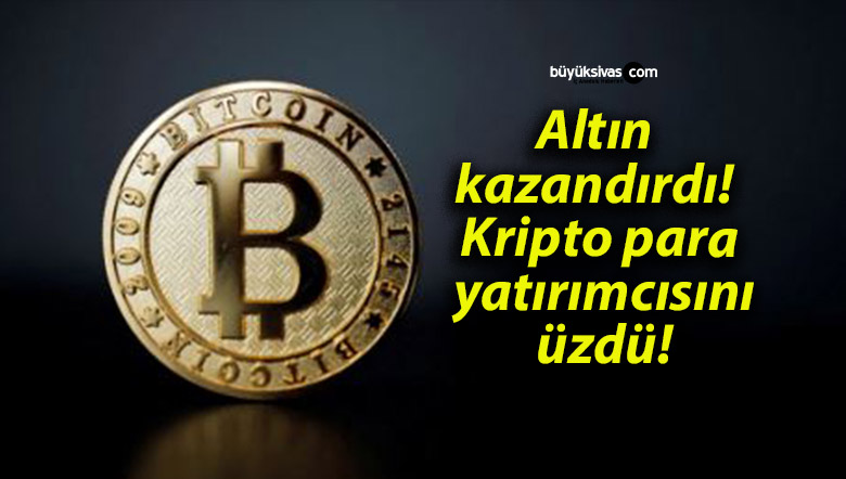 Altın kazandırdı! Kripto para yatırımcısını üzdü!
