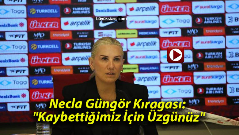 Necla Güngör Kıragası: “Kaybettiğimiz İçin Üzgünüz”
