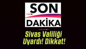 Sivas Valiliği Uyardı! Dikkat!
